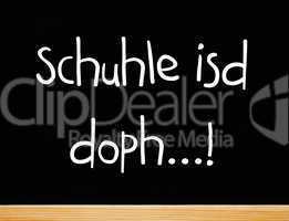 Schuhle isd doph...!