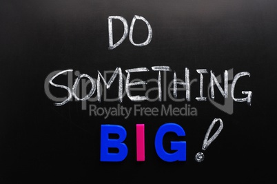 Do something big