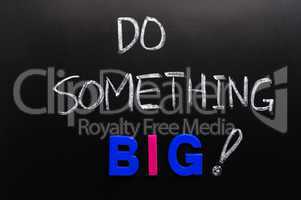 Do something big