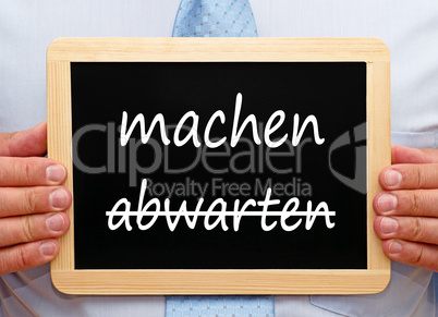 machen statt abwarten