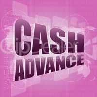 business concept: cash advance words on digital touch screen