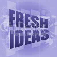 fresh ideas words on digital touch screen, business concept