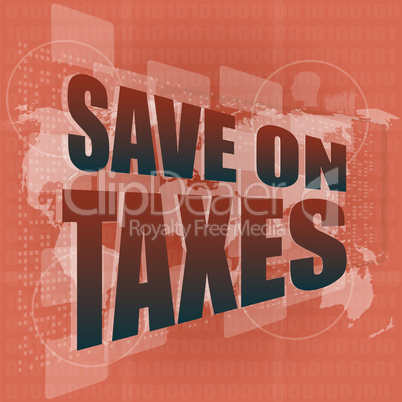 save on taxes words on digital touch screen, business concept