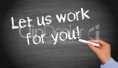 Let us work for you !