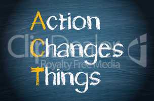 act - action changes things