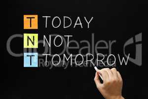 tnt - today not tomorrow