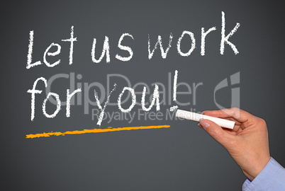let us work for you !