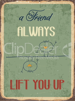 Retro metal sign " A friend always lift you up"