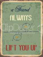 Retro metal sign " A friend always lift you up"