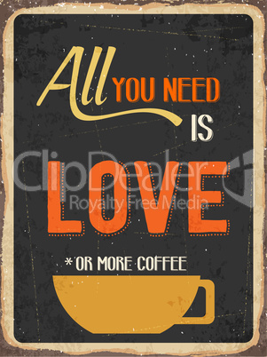 Retro metal sign " All you need is love or more coffee"