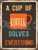 Retro metal sign " A cup of coffee solves everything"