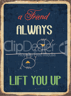 Retro metal sign " A friend always lift you up"