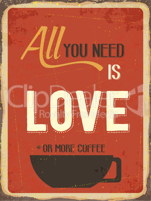 Retro metal sign " All you need is love or more coffee"