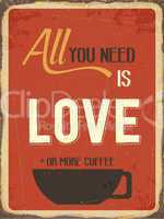 Retro metal sign " All you need is love or more coffee"