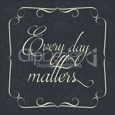" Every day matters" Quote Typographical retro Background