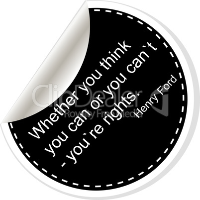 Whether your think you can or you cant youre rights. Inspirational motivational quote. Simple trendy design. Black and white stickers.