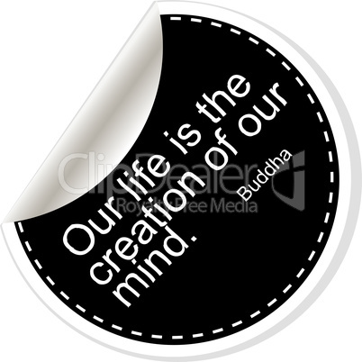 Our life is the creation of our mind. Inspirational motivational quote. Simple trendy design. Black and white stickers.