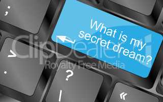 What is my secret dream. Computer keyboard keys with quote button. Inspirational motivational quote. Simple trendy design