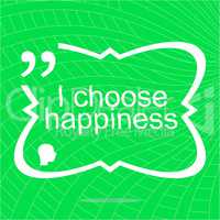 I choose happiness. Inspirational motivational quote. Simple trendy design. Positive quote
