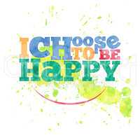 I choose to be happy. hand drawn lettering on watercolor backgro