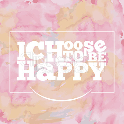 Inspirational quote " I choose to be happy", on bright, modern w