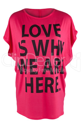 Pink t-shirt with a sign 'Love Is Why We Are Here'