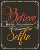 Inspirational quote. "Believe in your selfie"