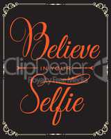 Inspirational quote. "Believe in your selfie"