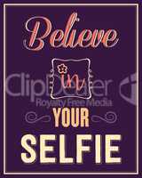 Inspirational quote. "Believe in your selfie"