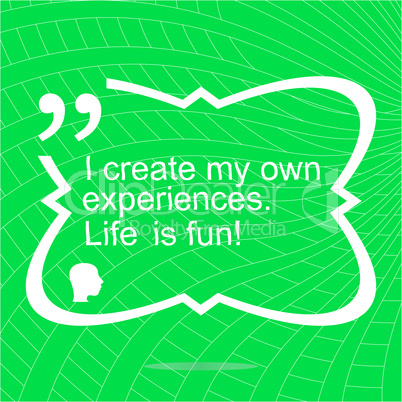 I create my own experiences. Life is fun. Inspirational motivational quote. Simple trendy design. Positive quote