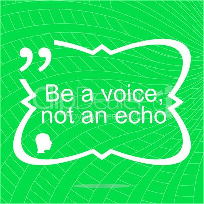 Inspirational motivational quote. Be a voice not an echo. Simple trendy design. Positive quote.