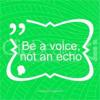 Inspirational motivational quote. Be a voice not an echo. Simple trendy design. Positive quote.