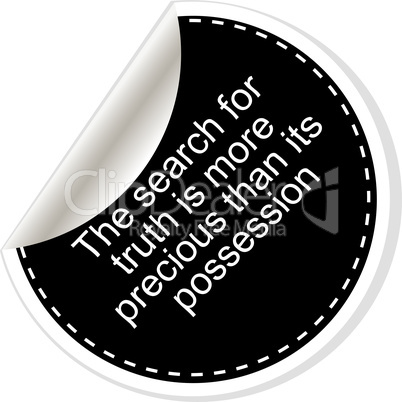 The search for truth is more precious than its possesion. Inspirational motivational quote. Simple trendy design. Black and white stickers.