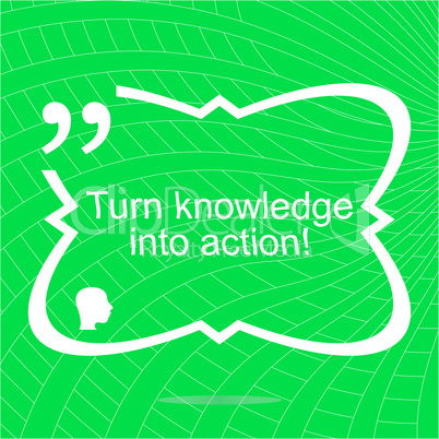 Turn knowledge into action. Inspirational motivational quote. Simple trendy design. Positive quote