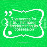 The search for truth is more precious than its possesion. Inspirational motivational quote. Simple trendy design. Positive quote