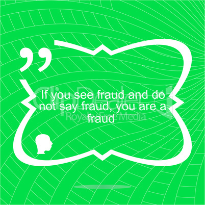 Inspirational motivational quote. If you see fraud and do not say fraud you are a fraud. Simple trendy design. Positive quote.