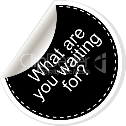 what are you waiting for. Inspirational motivational quote. Simple trendy design. Black and white stickers.