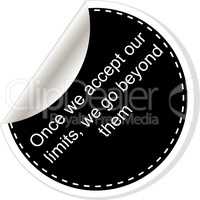 once we accept our limits we go beyond them. Inspirational motivational quote. Simple trendy design. Black and white stickers.