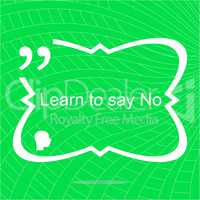 Learn to say no. Inspirational motivational quote. Simple trendy design. Positive quote