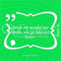 once we accept our limits we go beyond them. Inspirational motivational quote. Simple trendy design. Positive quote