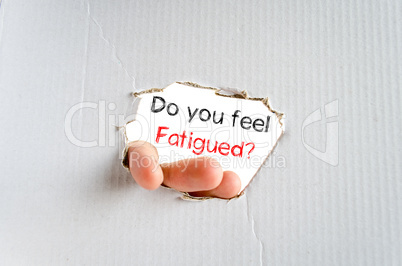 Do you feel fatigued text concept