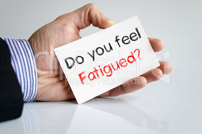 Do you feel fatigued text concept