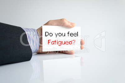 Do you feel fatigued text concept