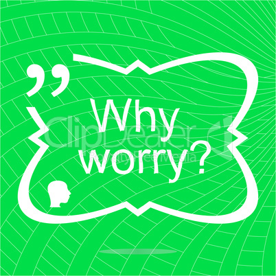 Why worry. Inspirational motivational quote. Simple trendy design. Positive quote
