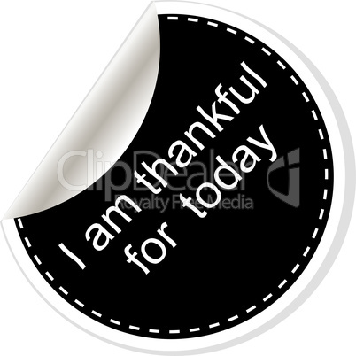 I am thankful for today. Inspirational motivational quote. Simple trendy design. Black and white stickers.