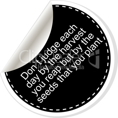 Dont judge each day by the harvest you reap but by the seeds that you plant. Inspirational motivational quote. Simple trendy design. Black and white stickers.