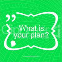 What is your plan. Inspirational motivational quote. Simple trendy design. Positive quote