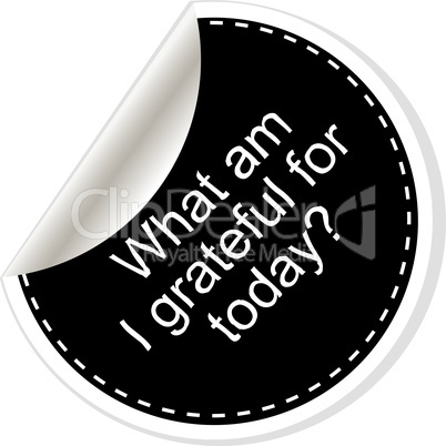 What am i grateful for today. Inspirational motivational quote. Simple trendy design. Black and white stickers.