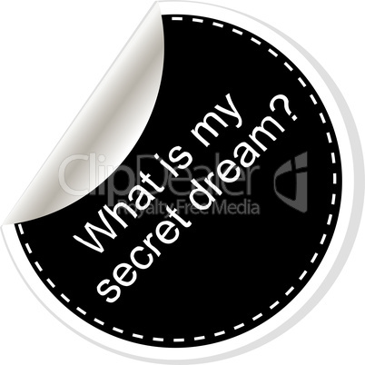 What is my secret dream. Inspirational motivational quote. Simple trendy design. Black and white stickers.