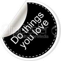 Do things you love. Inspirational motivational quote. Simple trendy design. Black and white stickers.